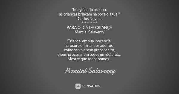 "Imaginando oceano, as crianças brincam na poça d'água." Carlos Novais ********** PARA O DIA DA CRIANÇA Marcial Salaverry Criança, em sua inocencia, p... Frase de Marcial Salaverry.