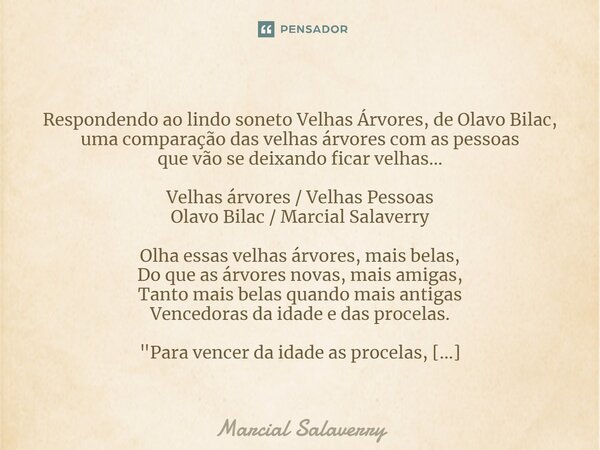 ⁠ Respondendo ao lindo soneto Velhas Árvores, de Olavo Bilac, uma comparação das velhas árvores com as pessoas que vão se deixando ficar velhas... Velhas árvore... Frase de Marcial Salaverry.