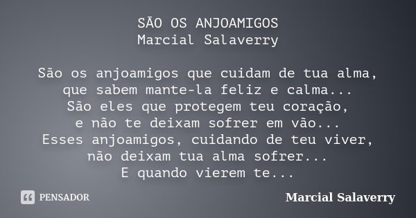 SÃO OS ANJOAMIGOS Marcial Salaverry São os anjoamigos que cuidam de tua alma, que sabem mante-la feliz e calma... São eles que protegem teu coração, e não te de... Frase de Marcial Salaverry.