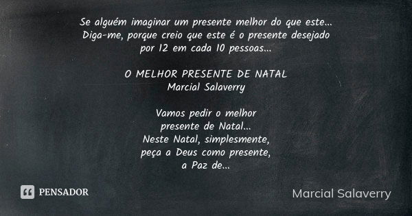 Se alguém imaginar um presente melhor do que este... Diga-me, porque creio que este é o presente desejado por 12 em cada 10 pessoas... O MELHOR PRESENTE DE NATA... Frase de Marcial Salaverry.