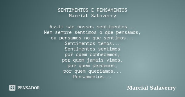 SENTIMENTOS E PENSAMENTOS Marcial Salaverry Assim são nossos sentimentos... Nem sempre sentimos o que pensamos, ou pensamos no que sentimos... Sentimentos temos... Frase de Marcial Salaverry.