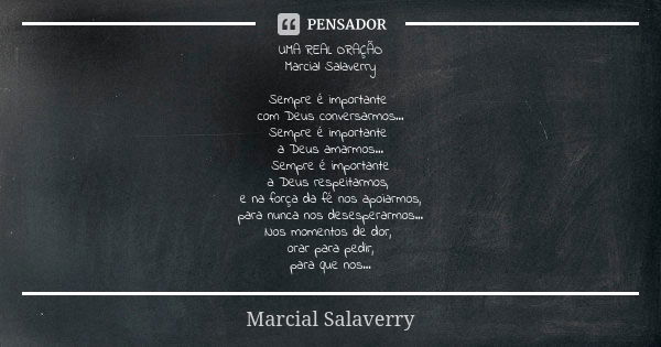 UMA REAL ORAÇÃO Marcial Salaverry Sempre é importante com Deus conversarmos... Sempre é importante a Deus amarmos... Sempre é importante a Deus respeitarmos, e ... Frase de Marcial Salaverry.