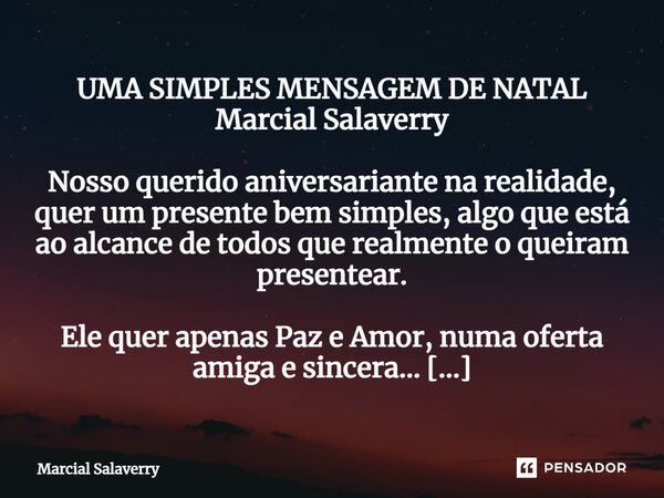 UMA SIMPLES MENSAGEM DE NATAL Marcial Salaverry Nosso querido aniversariante na realidade, quer um presente bem simples, algo que está ao alcance de todos que r... Frase de Marcial Salaverry.