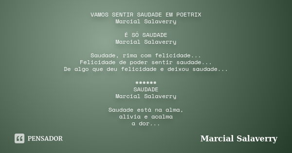 VAMOS SENTIR SAUDADE EM POETRIX Marcial Salaverry É SÓ SAUDADE Marcial Salaverry Saudade, rima com felicidade... Felicidade de poder sentir saudade... De algo q... Frase de Marcial Salaverry.