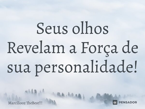Seus olhos Revelam a Força de sua personalidade!⁠... Frase de Marciliooz TheBest!!!.