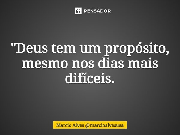 ⁠"Deus tem um propósito, mesmo nos dias mais difíceis.... Frase de Marcio Alves marcioalvesusa.