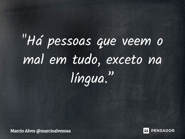 ⁠"Há pessoas que veem o mal em tudo, exceto na língua.”... Frase de Marcio Alves marcioalvesusa.