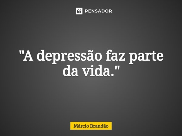 ⁠⁠"A depressão faz parte da vida."... Frase de Márcio Brandão.