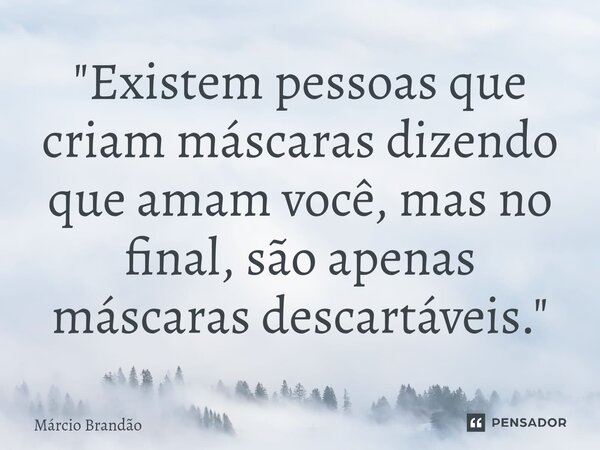 ⁠"Existem pessoas que criam máscaras dizendo que amam você, mas no final, são apenas máscaras descartáveis."... Frase de Márcio Brandão.