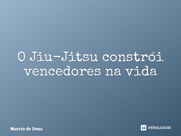 ⁠O Jiu-Jitsu constrói vencedores na vida... Frase de Márcio de Deus.