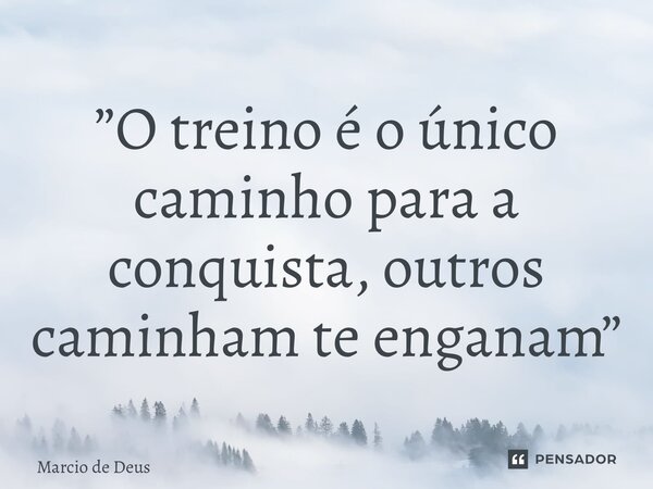 ⁠”O treino é o único caminho para a conquista, outros caminham te enganam”... Frase de Márcio de Deus.