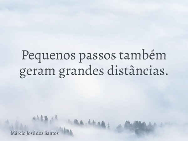 Pequenos passos também geram grandes distâncias.⁠... Frase de Márcio José dos Santos.