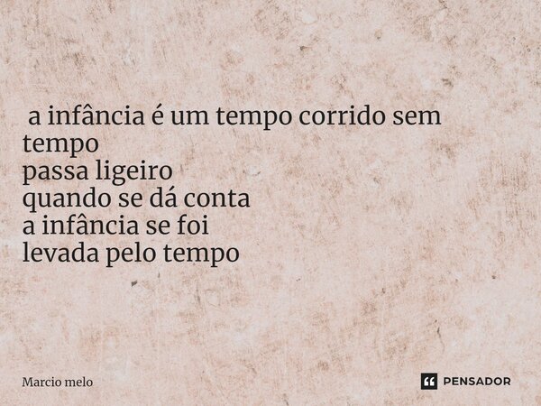 ⁠ a infância é um tempo corrido sem tempo passa ligeiro quando se dá conta a infância se foi levada pelo tempo... Frase de marcio melo.