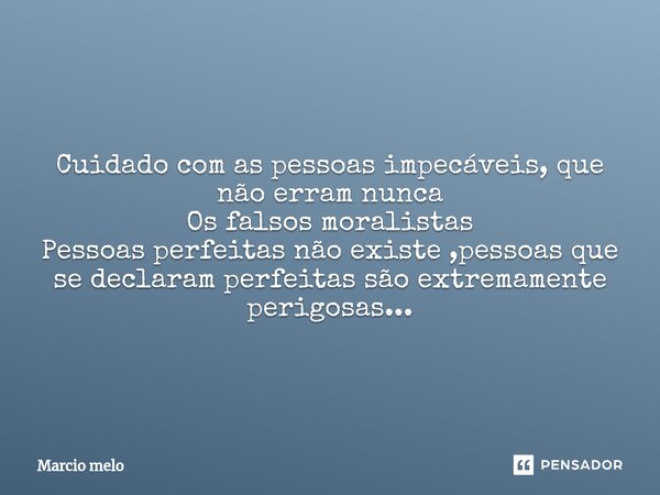 ⁠Cuidado com as pessoas impecáveis, que não erram nunca Os falsos moralistas Pessoas perfeitas não existe ,pessoas que se declaram perfeitas são extremamente pe... Frase de marcio melo.