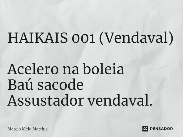 ⁠HAIKAIS 001 (Vendaval) Acelero na boleia Baú sacode Assustador vendaval.... Frase de Márcio Melo Martins.