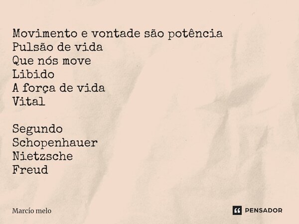 ⁠Movimento e vontade são potência Pulsão de vida Que nós move Libido A força de vida Vital Segundo Schopenhauer Nietzsche Freud... Frase de marcio melo.