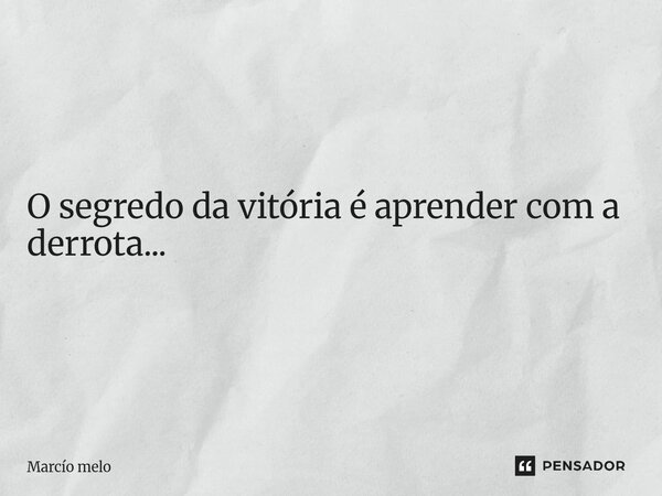 ⁠O segredo da vitória é aprender com a derrota...... Frase de marcio melo.