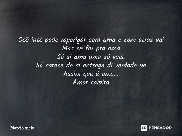 ⁠Ocê inté pode raparigar com uma e com otras uai Mas se for pra ama Só si ama uma só veis. Só carece de si entrega di verdade ué Assim que é ama... Amor caipira... Frase de marcio melo.