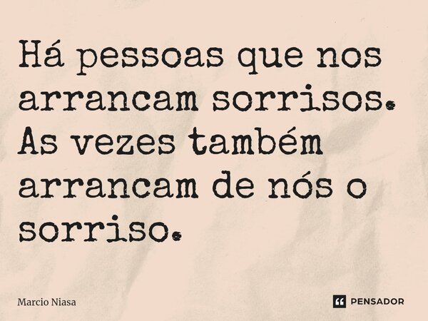 ⁠Há pessoas que nos arrancam sorrisos. As vezes também arrancam de nós o sorriso.... Frase de Márcio Niasa.