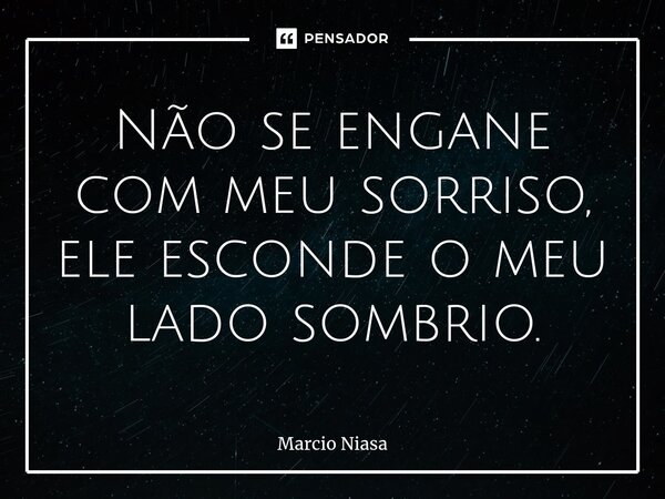 ⁠Não se engane com meu sorriso, ele esconde o meu lado sombrio.... Frase de Márcio Niasa.