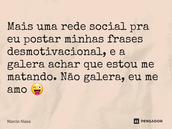 ⁠Threads: Mais uma rede social pra eu postar minhas frases desmotivacional, e a galera achar que estou me matando. Não galera, eu me amo 😜... Frase de Márcio Niasa.