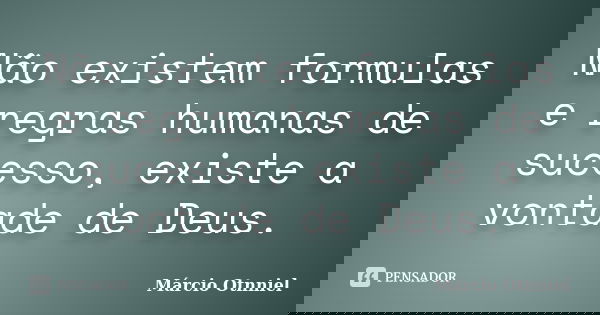 Não existem formulas e regras humanas de sucesso, existe a vontade de Deus.... Frase de Márcio Otnniel.