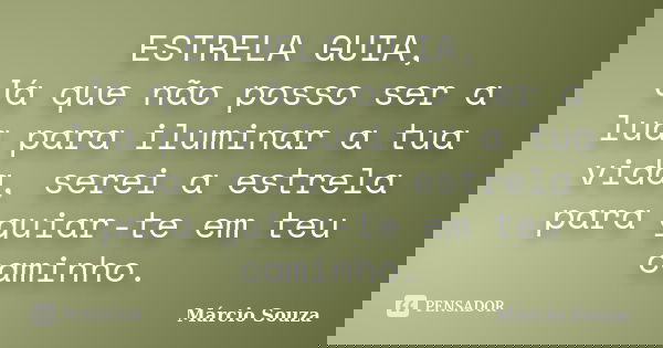ESTRELA GUIA, Já que não posso ser a lua para iluminar a tua vida, serei a estrela para guiar-te em teu caminho.... Frase de Marcio Souza.