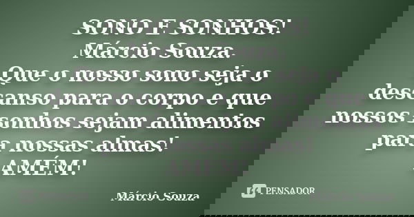 SONO E SONHOS! Márcio Souza. Que o nosso sono seja o descanso para o corpo e que nossos sonhos sejam alimentos para nossas almas! AMÉM!... Frase de Marcio Souza.