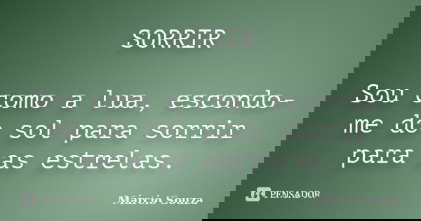 SORRIR Sou como a lua, escondo-me do sol para sorrir para as estrelas.... Frase de Márcio Souza.