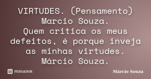 VIRTUDES. (Pensamento) Marcio Souza. Quem critica os meus defeitos, é porque inveja as minhas virtudes. Márcio Souza.... Frase de Marcio Souza.