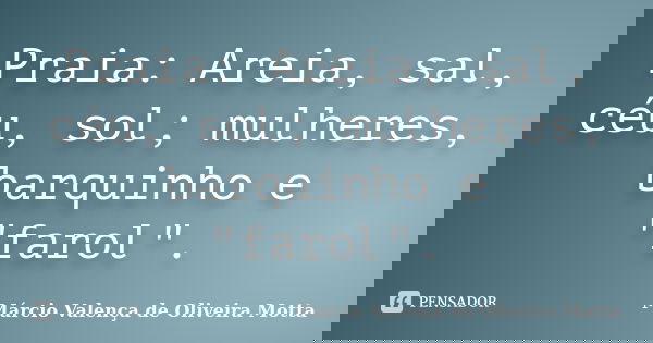 Praia: Areia, sal, céu, sol; mulheres, barquinho e "farol".... Frase de Márcio Valença de Oliveira Motta.