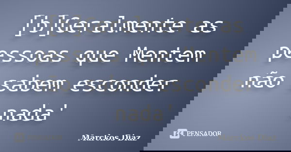 [b]Geralmente as pessoas que Mentem não sabem esconder nada'... Frase de Marckos Diaz.
