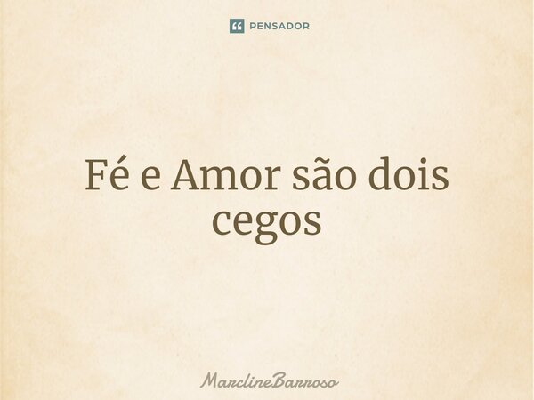 ⁠Fé e Amor são dois cegos... Frase de MarclineBarroso.