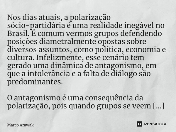 ⁠Nos dias atuais, a polarização sócio-partidária é uma realidade inegável no Brasil. É comum vermos grupos defendendo posições diametralmente opostas sobre dive... Frase de Marco Arawak.
