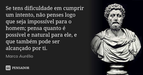 Se tens dificuldade em cumprir um intento, não penses logo que seja impossível para o homem; pensa quanto é possível e natural para ele, e que também pode ser a... Frase de Marco Aurélio.