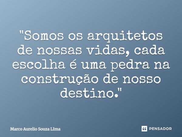 ⁠ "Somos os arquitetos de nossas vidas, cada escolha é uma pedra na construção de nosso destino."... Frase de Marco Aurelio Souza Lima.