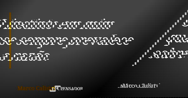 O instinto em mim quase sempre prevalece sobre a razão.... Frase de Marco Calistri.
