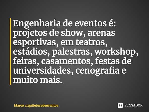 ⁠⁠Engenharia de eventos é: projetos de show, arenas esportivas, em teatros, estádios, palestras, workshop, feiras, casamentos, festas de universidades, cenograf... Frase de Marco arquiteturadeeventos.