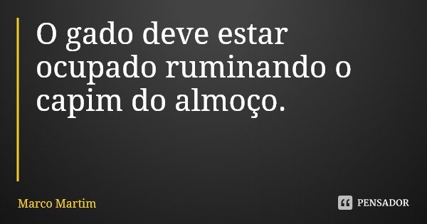 O Gado Deve Estar Ocupado Ruminando O Marco Martim