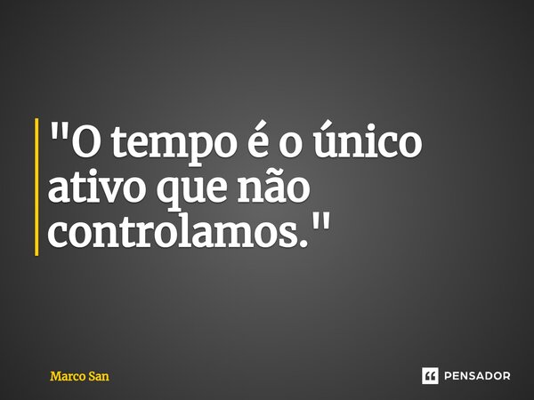 "⁠O tempo é o único ativo que não controlamos."... Frase de Marco San.