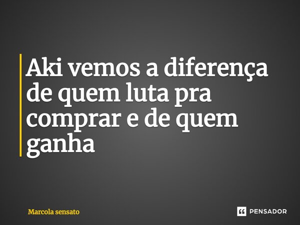 ⁠Aki vemos a diferença de quem luta pra comprar e de quem ganha... Frase de Marcola sensato.