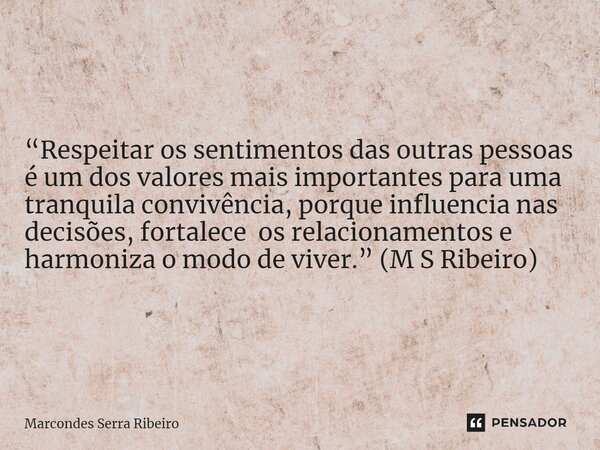 “Falar a verdade, ser sincero, justo e até mesmo amável e respeitoso, na maioria das vezes mais ofende do que agrada. Os bons padecem nessa estúpida inversão d... Frase de Marcondes Serra Ribeiro.