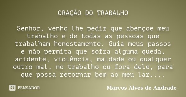 ORAÇÃO DO TRABALHO Senhor, venho lhe... Marcos Alves de Andrade - Pensador