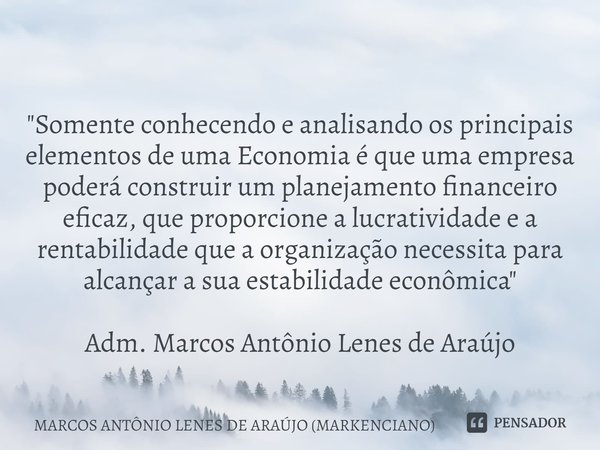 ⁠ "Somente conhecendo e analisando os principais elementos de uma Economia é que uma empresa poderá construir um planejamento financeiro eficaz, que propor... Frase de MARCOS ANTÔNIO LENES DE ARAÚJO (MARKENCIANO).