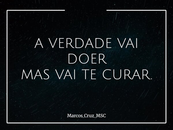 A VERDADE VAI DOER MAS VAI TE CURAR.... Frase de Marcos_Cruz_MSC.