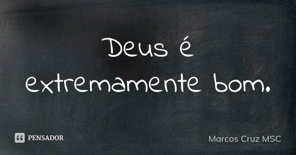 Deus é extremamente bom.... Frase de Marcos Cruz MSC.