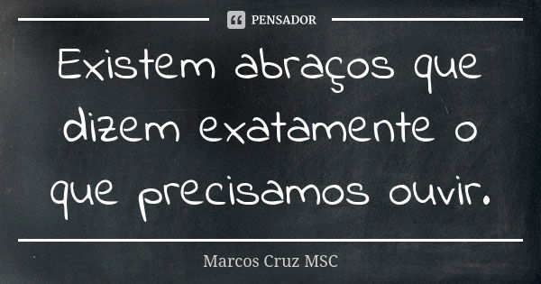 Existem abraços que dizem exatamente o que precisamos ouvir.... Frase de Marcos Cruz MSC.