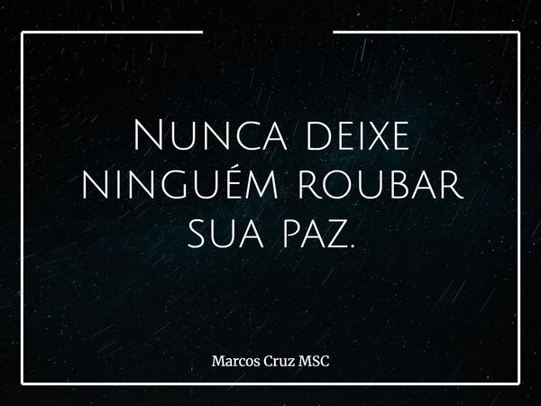 Nunca deixe ninguém roubar sua paz.... Frase de Marcos Cruz MSC.