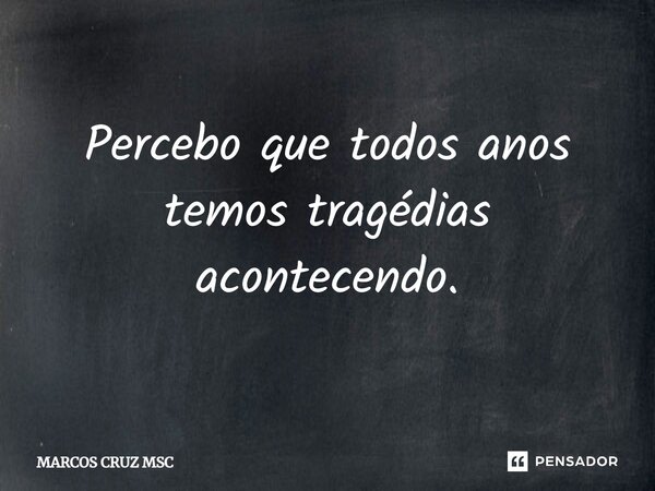 Percebo que todos anos temos tragédias acontecendo.... Frase de Marcos Cruz MSC.