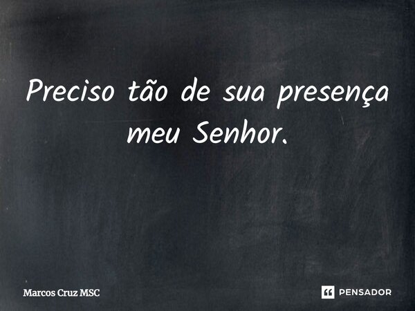 Preciso tão de sua presença meu Senhor. ⁠... Frase de Marcos Cruz MSC.